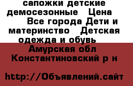 сапожки детские демосезонные › Цена ­ 500 - Все города Дети и материнство » Детская одежда и обувь   . Амурская обл.,Константиновский р-н